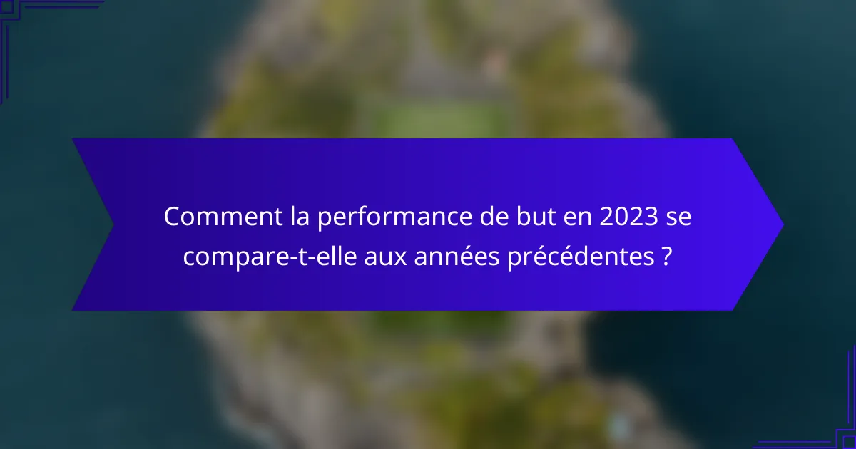 Comment la performance de but en 2023 se compare-t-elle aux années précédentes ?