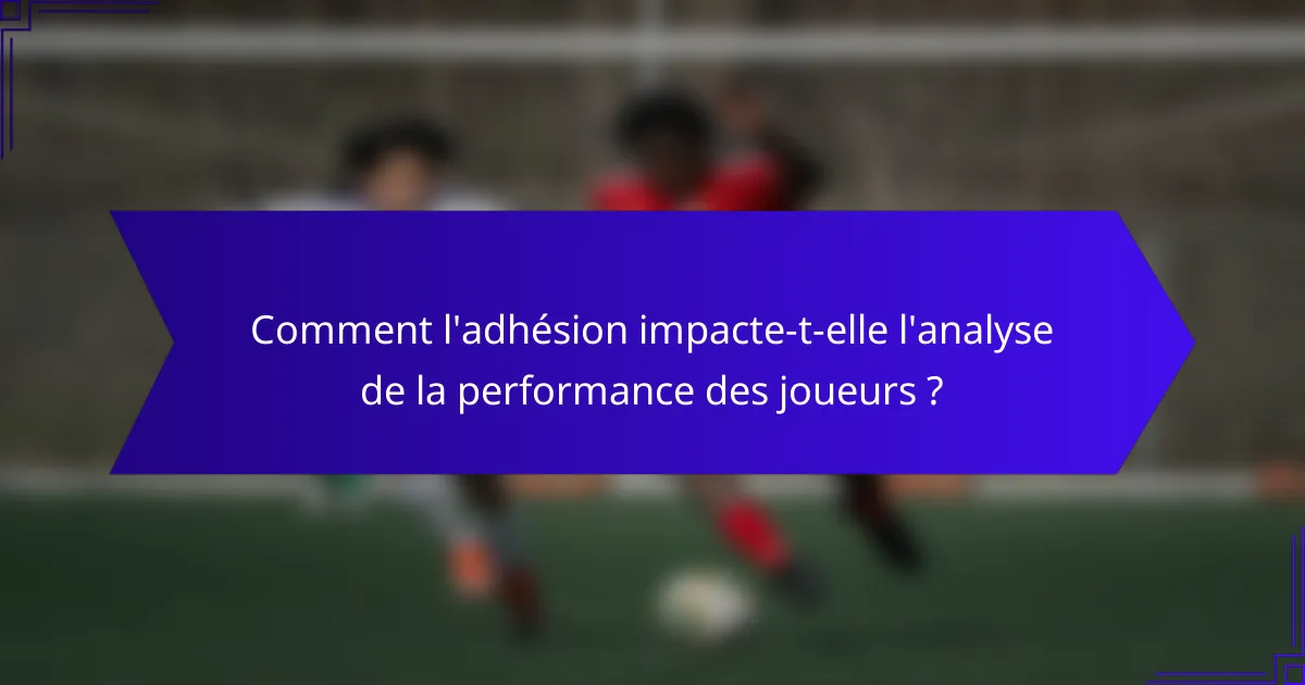 Comment l'adhésion impacte-t-elle l'analyse de la performance des joueurs ?