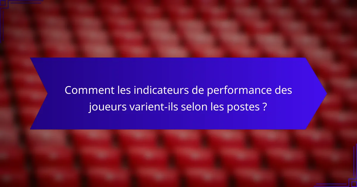 Comment les indicateurs de performance des joueurs varient-ils selon les postes ?