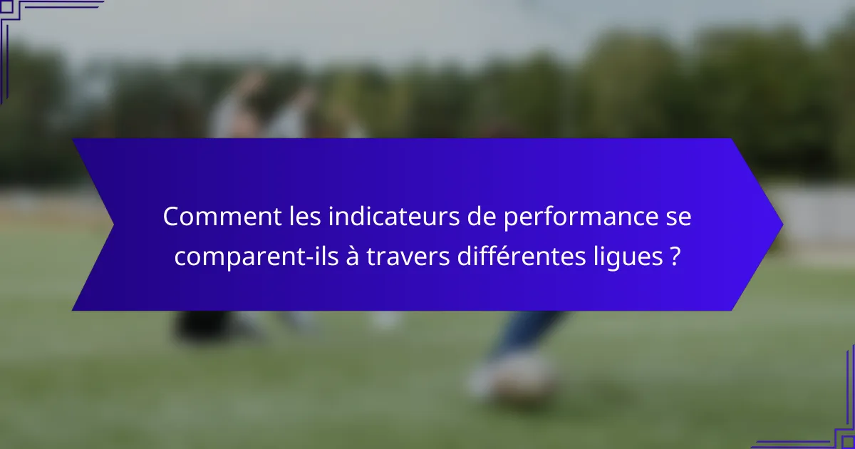 Comment les indicateurs de performance se comparent-ils à travers différentes ligues ?
