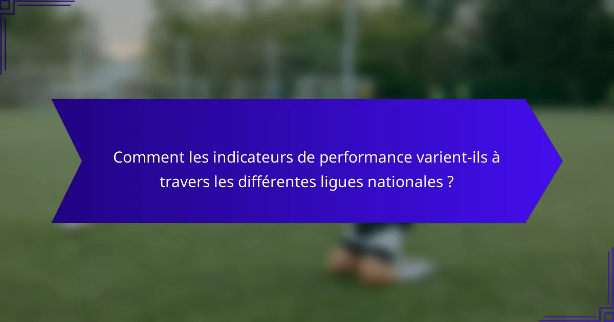 Comment les indicateurs de performance varient-ils à travers les différentes ligues nationales ?