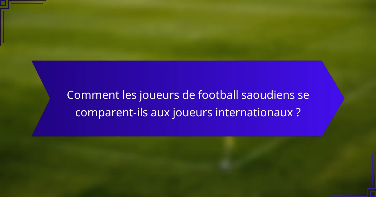 Comment les joueurs de football saoudiens se comparent-ils aux joueurs internationaux ?