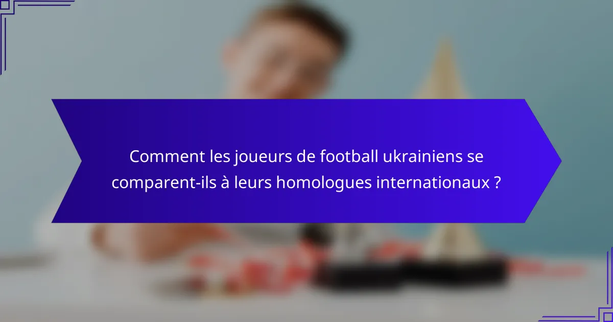 Comment les joueurs de football ukrainiens se comparent-ils à leurs homologues internationaux ?