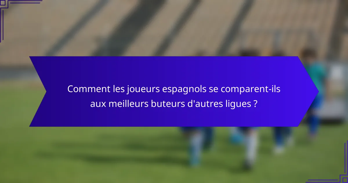 Comment les joueurs espagnols se comparent-ils aux meilleurs buteurs d'autres ligues ?