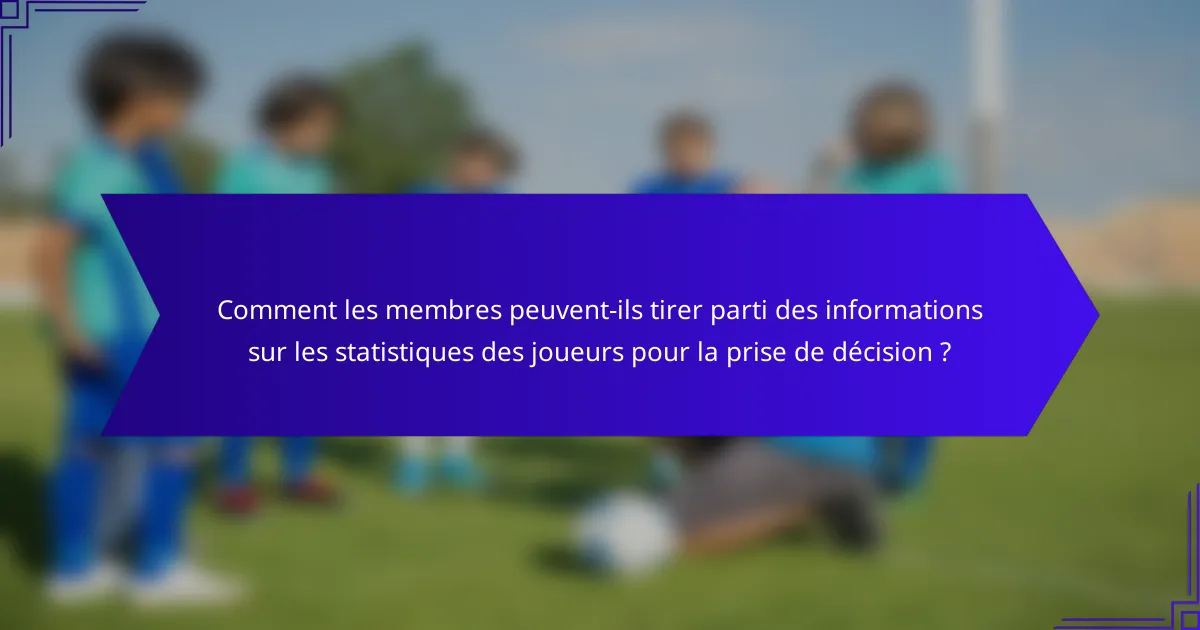 Comment les membres peuvent-ils tirer parti des informations sur les statistiques des joueurs pour la prise de décision ?