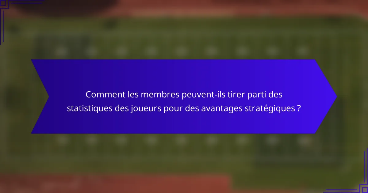 Comment les membres peuvent-ils tirer parti des statistiques des joueurs pour des avantages stratégiques ?