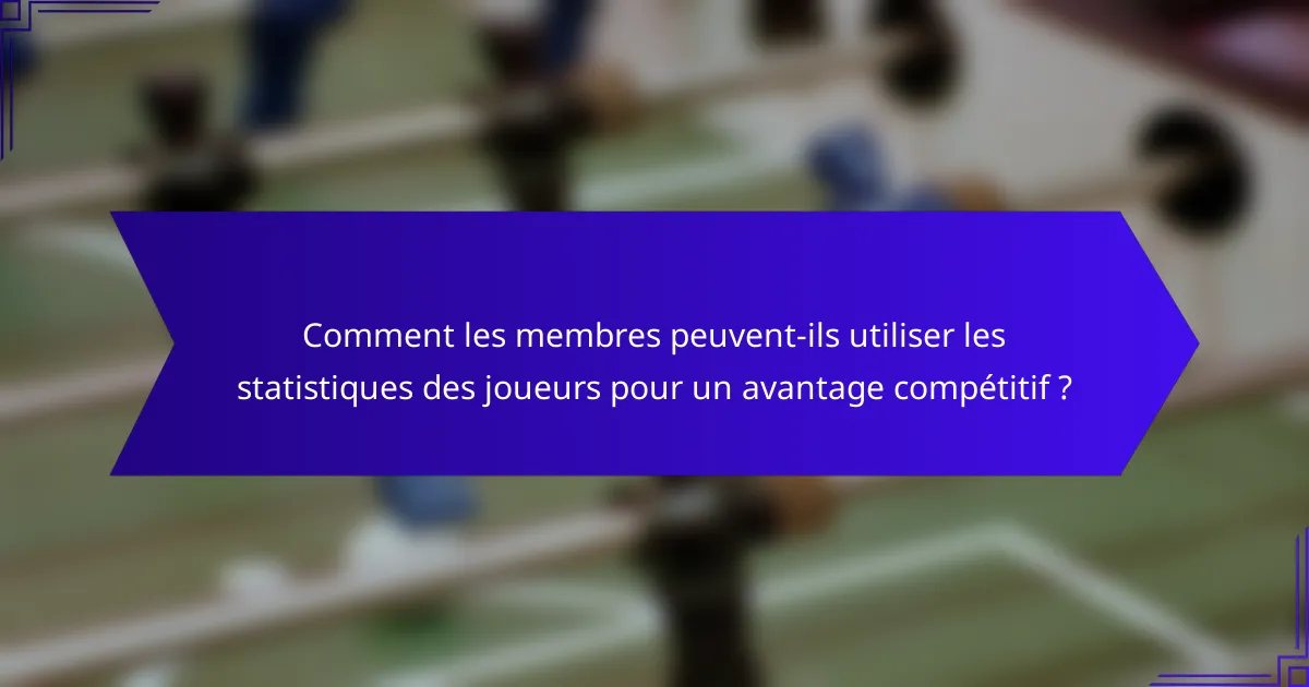 Comment les membres peuvent-ils utiliser les statistiques des joueurs pour un avantage compétitif ?