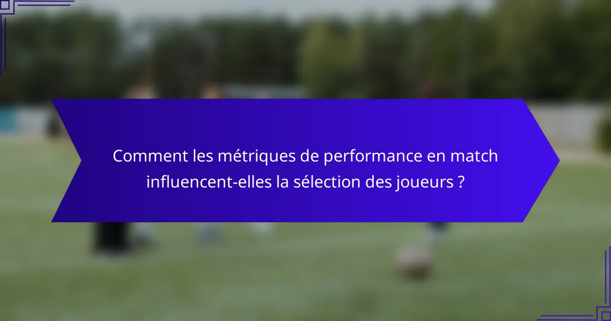 Comment les métriques de performance en match influencent-elles la sélection des joueurs ?