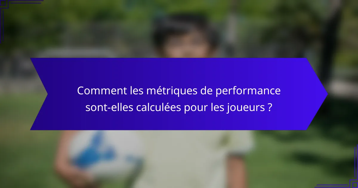 Comment les métriques de performance sont-elles calculées pour les joueurs ?