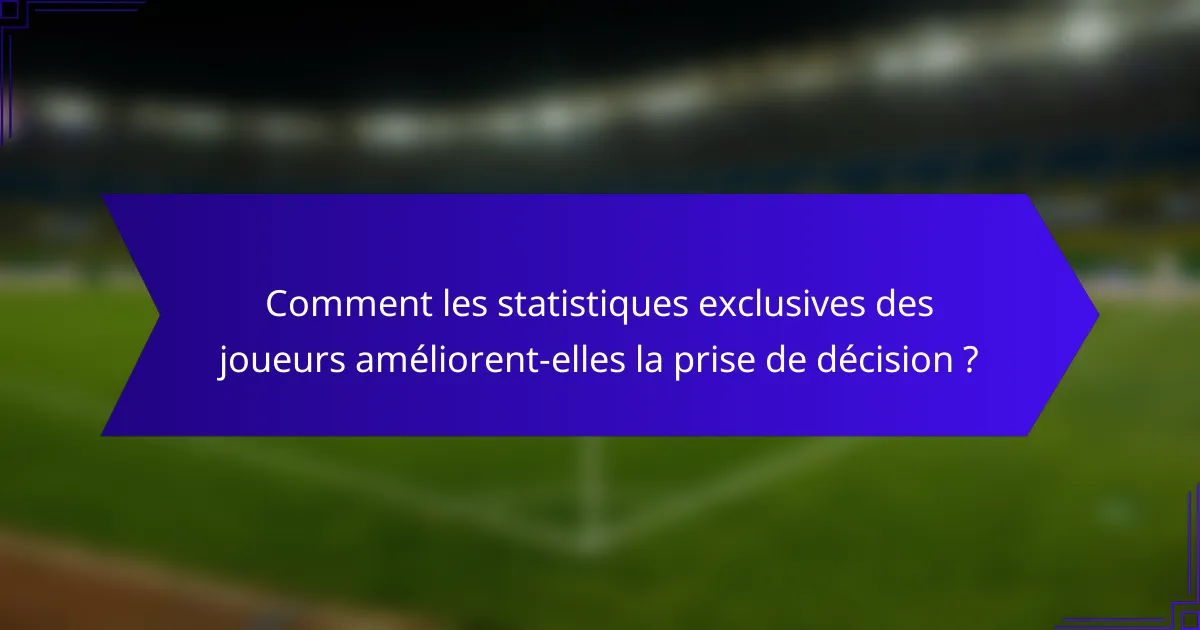 Comment les statistiques exclusives des joueurs améliorent-elles la prise de décision ?