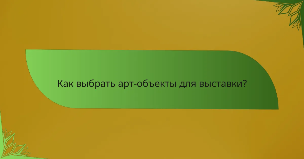 Как выбрать арт-объекты для выставки?