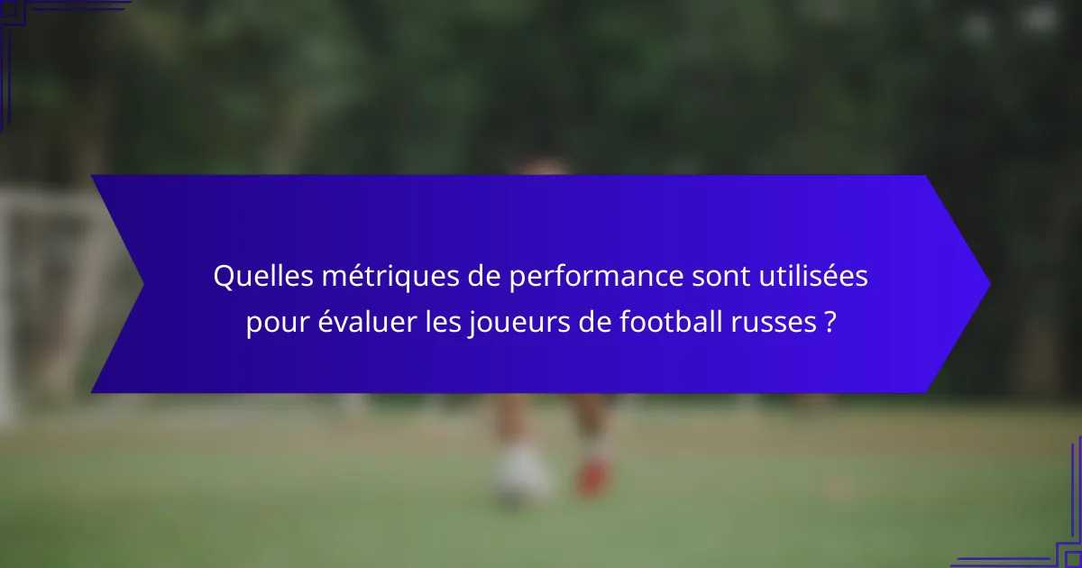 Quelles métriques de performance sont utilisées pour évaluer les joueurs de football russes ?