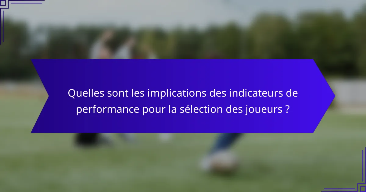 Quelles sont les implications des indicateurs de performance pour la sélection des joueurs ?