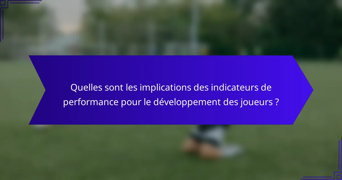 Quelles sont les implications des indicateurs de performance pour le développement des joueurs ?