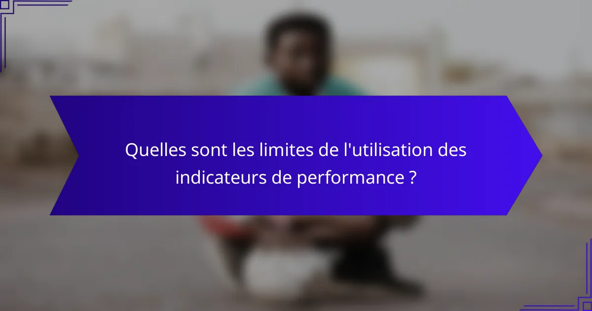Quelles sont les limites de l'utilisation des indicateurs de performance ?