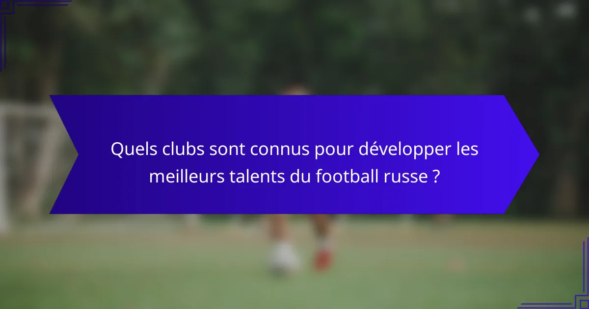Quels clubs sont connus pour développer les meilleurs talents du football russe ?