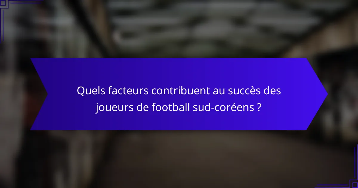 Quels facteurs contribuent au succès des joueurs de football sud-coréens ?