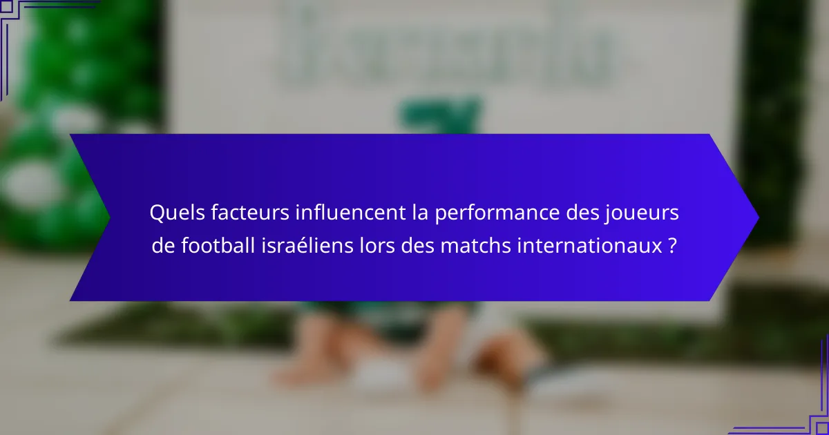 Quels facteurs influencent la performance des joueurs de football israéliens lors des matchs internationaux ?