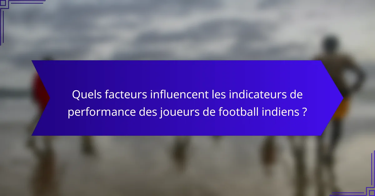 Quels facteurs influencent les indicateurs de performance des joueurs de football indiens ?