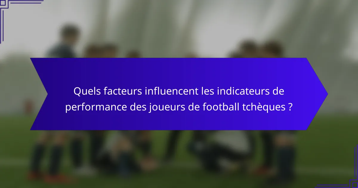 Quels facteurs influencent les indicateurs de performance des joueurs de football tchèques ?