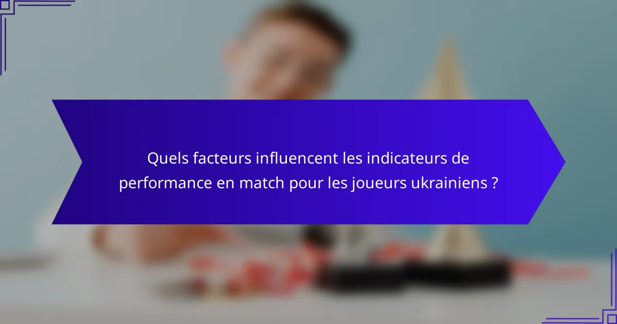 Quels facteurs influencent les indicateurs de performance en match pour les joueurs ukrainiens ?