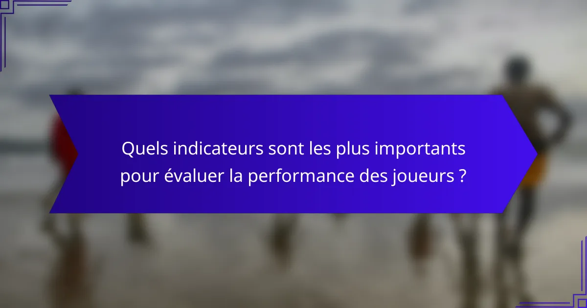Quels indicateurs sont les plus importants pour évaluer la performance des joueurs ?