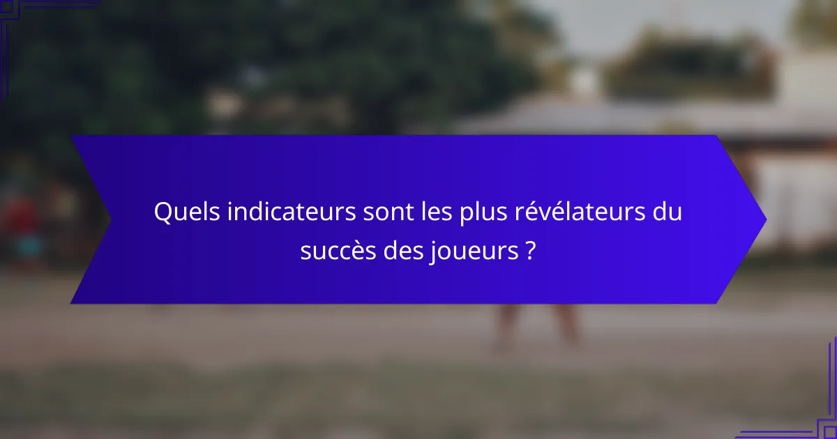Quels indicateurs sont les plus révélateurs du succès des joueurs ?