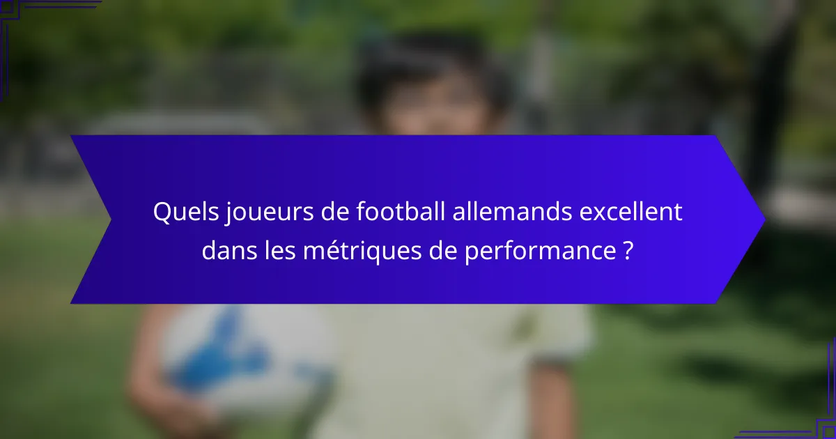 Quels joueurs de football allemands excellent dans les métriques de performance ?