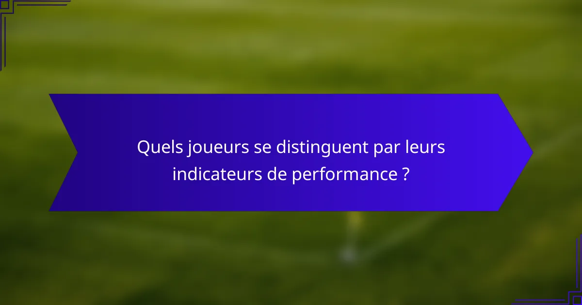 Quels joueurs se distinguent par leurs indicateurs de performance ?