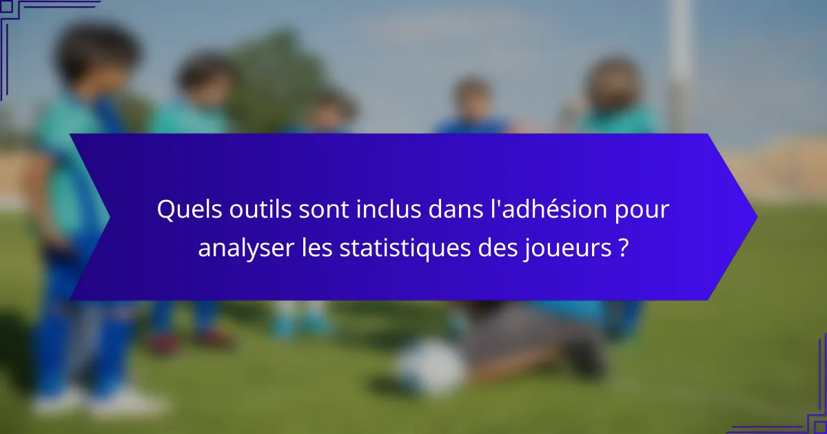 Quels outils sont inclus dans l'adhésion pour analyser les statistiques des joueurs ?