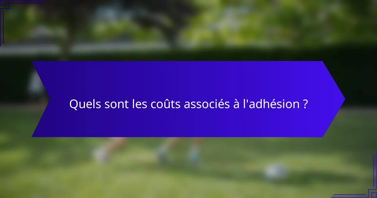 Quels sont les coûts associés à l'adhésion ?