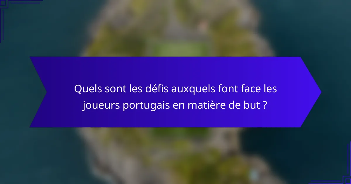Quels sont les défis auxquels font face les joueurs portugais en matière de but ?
