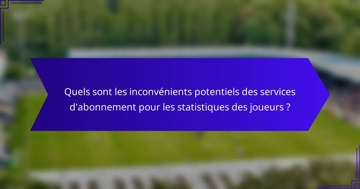 Quels sont les inconvénients potentiels des services d'abonnement pour les statistiques des joueurs ?