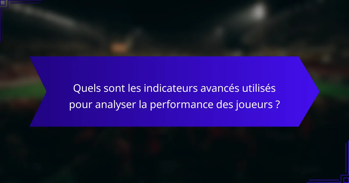 Quels sont les indicateurs avancés utilisés pour analyser la performance des joueurs ?