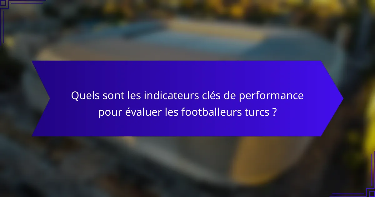 Quels sont les indicateurs clés de performance pour évaluer les footballeurs turcs ?