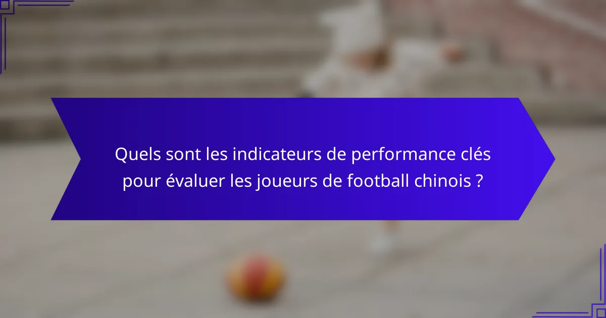Quels sont les indicateurs de performance clés pour évaluer les joueurs de football chinois ?
