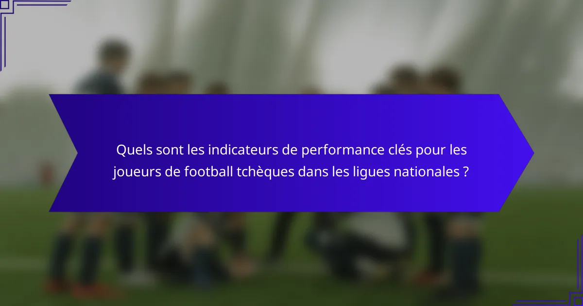 Quels sont les indicateurs de performance clés pour les joueurs de football tchèques dans les ligues nationales ?