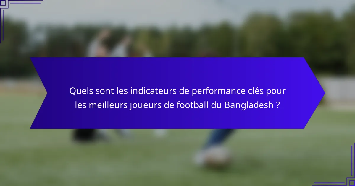 Quels sont les indicateurs de performance clés pour les meilleurs joueurs de football du Bangladesh ?