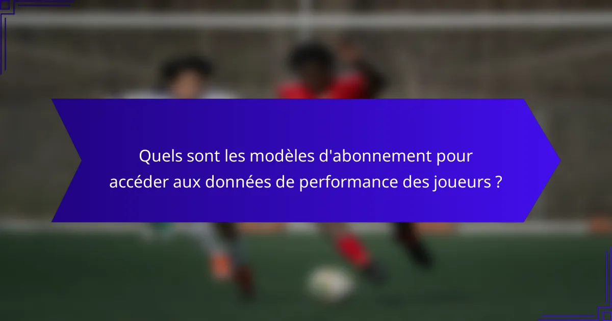 Quels sont les modèles d'abonnement pour accéder aux données de performance des joueurs ?