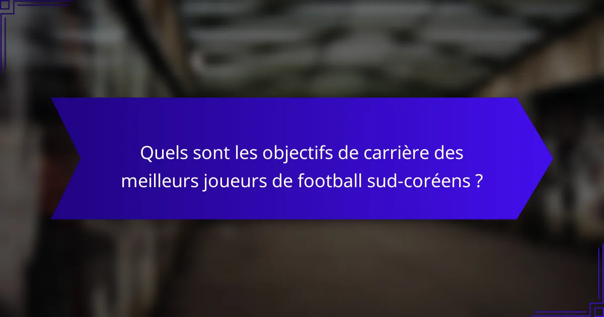 Quels sont les objectifs de carrière des meilleurs joueurs de football sud-coréens ?