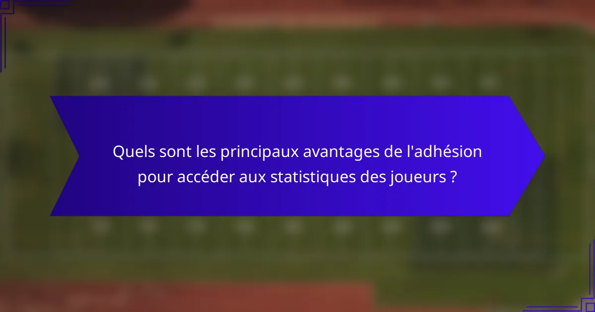 Quels sont les principaux avantages de l'adhésion pour accéder aux statistiques des joueurs ?