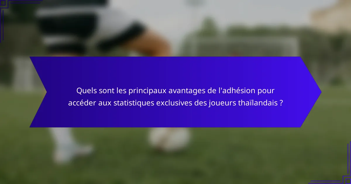 Quels sont les principaux avantages de l'adhésion pour accéder aux statistiques exclusives des joueurs thaïlandais ?