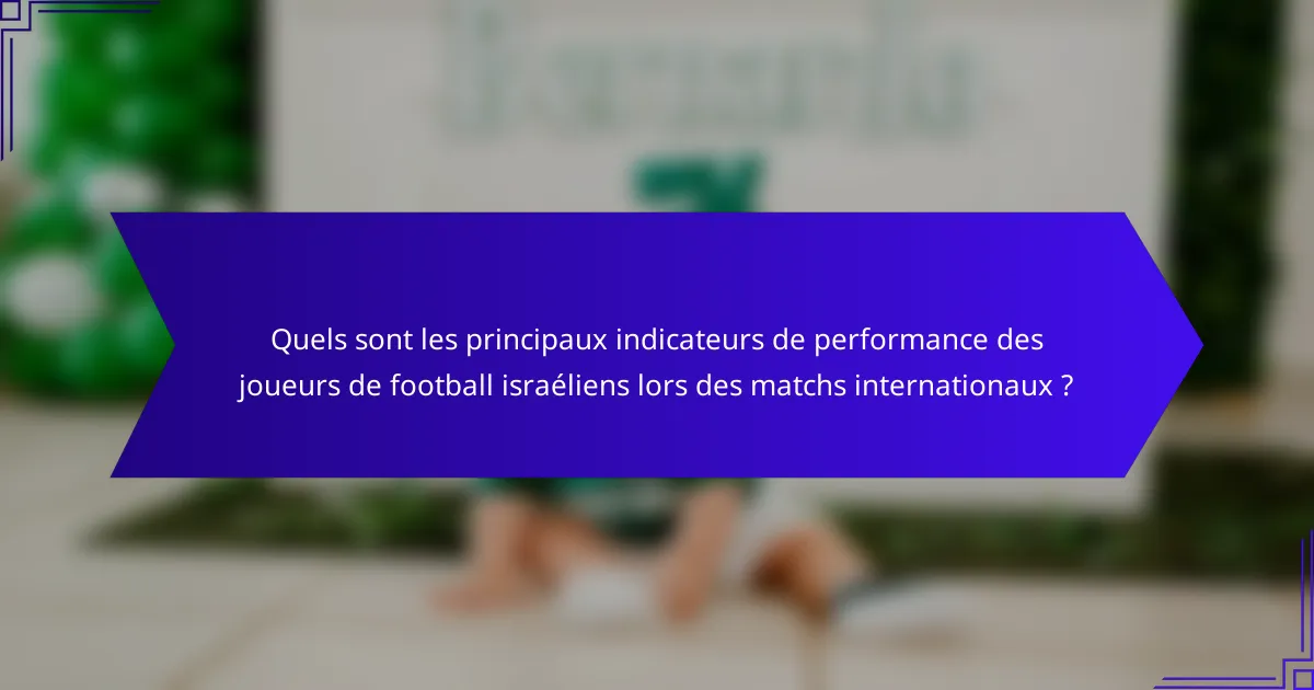 Quels sont les principaux indicateurs de performance des joueurs de football israéliens lors des matchs internationaux ?
