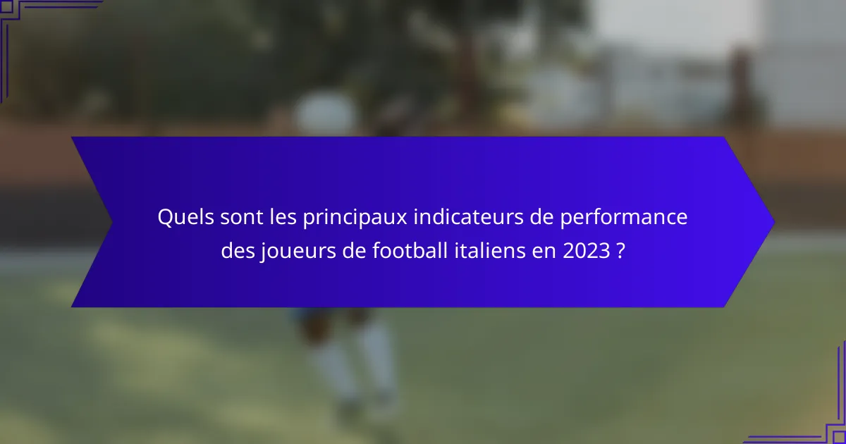 Quels sont les principaux indicateurs de performance des joueurs de football italiens en 2023 ?