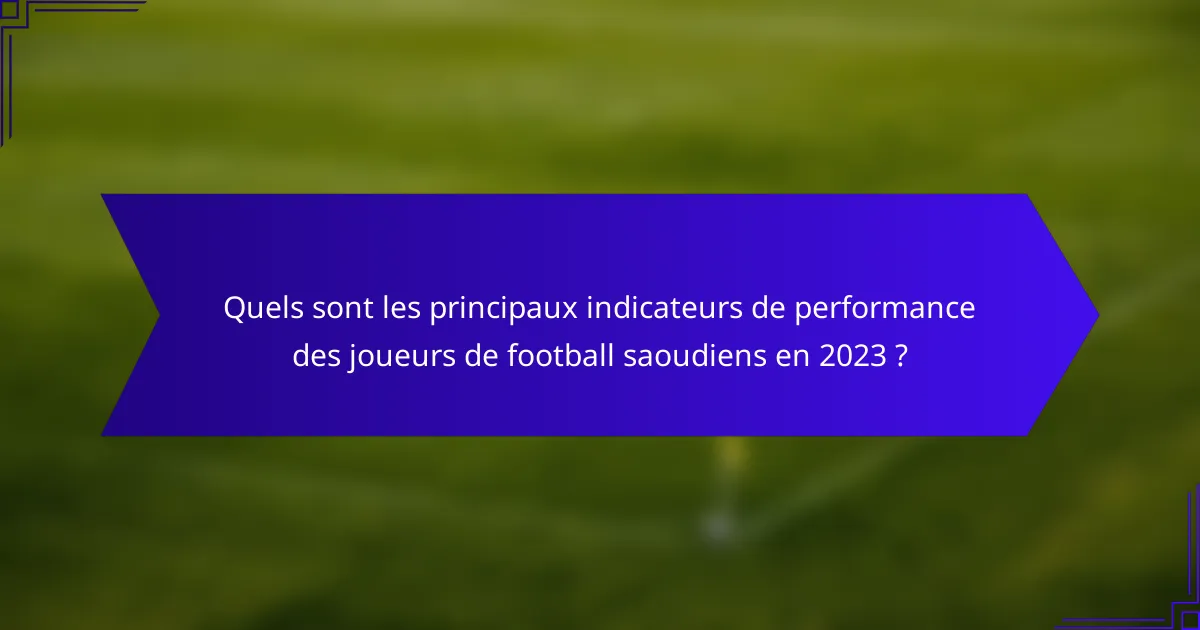 Quels sont les principaux indicateurs de performance des joueurs de football saoudiens en 2023 ?
