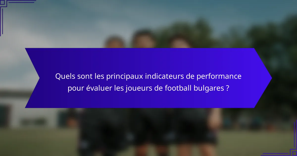 Quels sont les principaux indicateurs de performance pour évaluer les joueurs de football bulgares ?