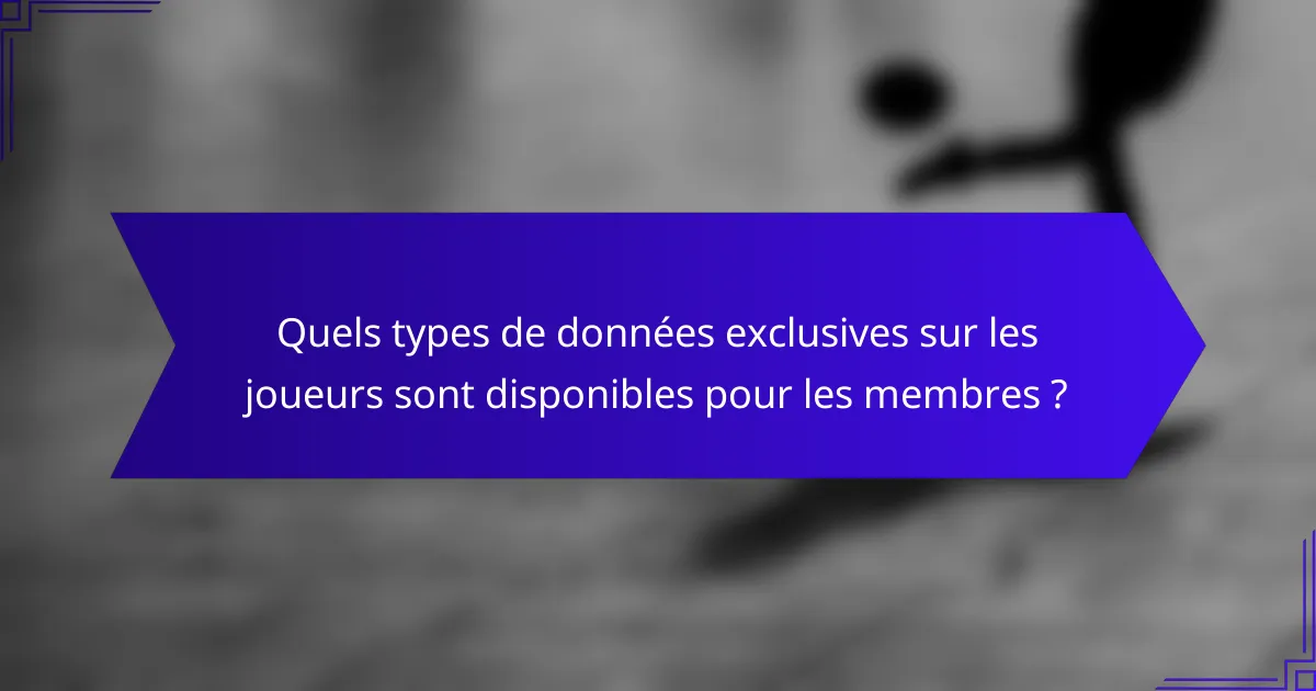 Quels types de données exclusives sur les joueurs sont disponibles pour les membres ?
