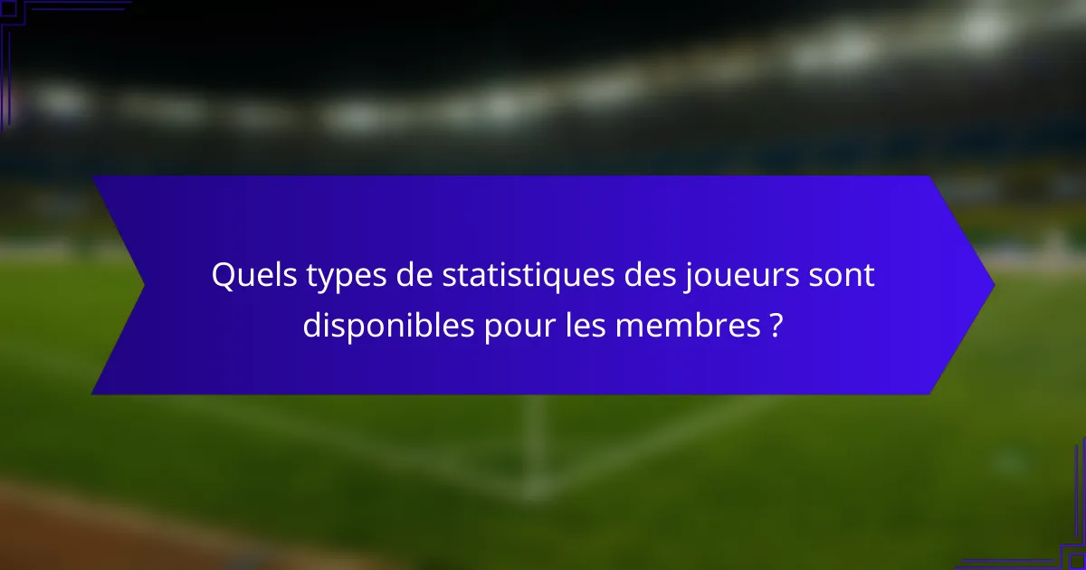 Quels types de statistiques des joueurs sont disponibles pour les membres ?