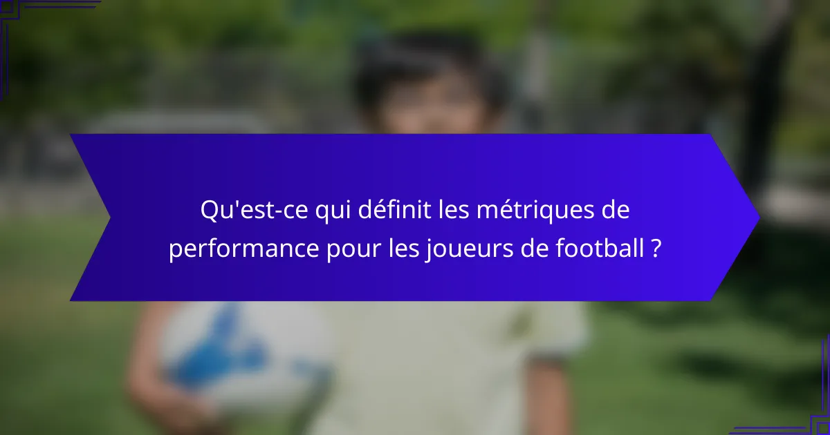 Qu'est-ce qui définit les métriques de performance pour les joueurs de football ?