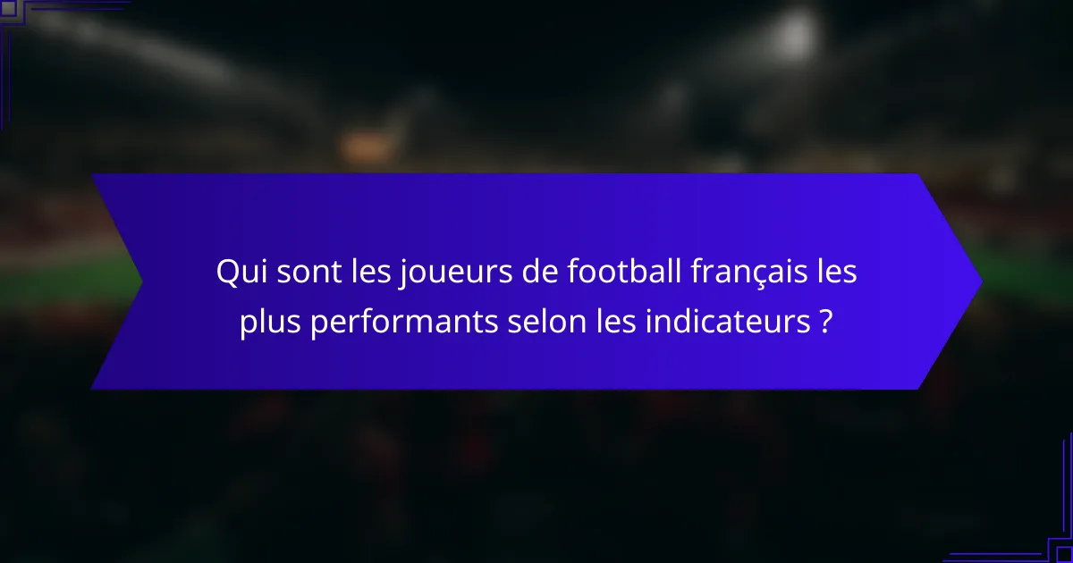 Qui sont les joueurs de football français les plus performants selon les indicateurs ?
